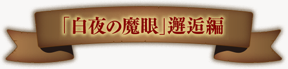 「白夜の魔眼」邂逅編